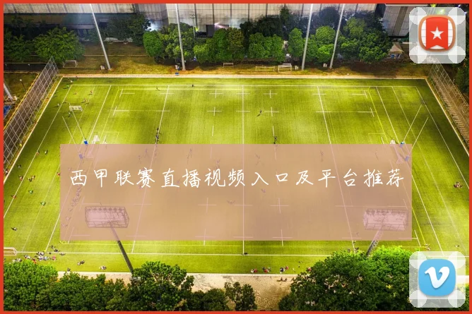 西甲联赛直播视频入口及平台推荐